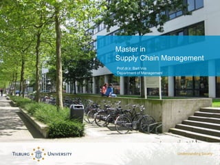 Master in 
Supply Chain Management 
Prof.dr.ir. Bart Vos 
Department of Management 
 