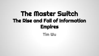 The Master Switch

The Rise and Fall of Information
Empires
Tim Wu

 