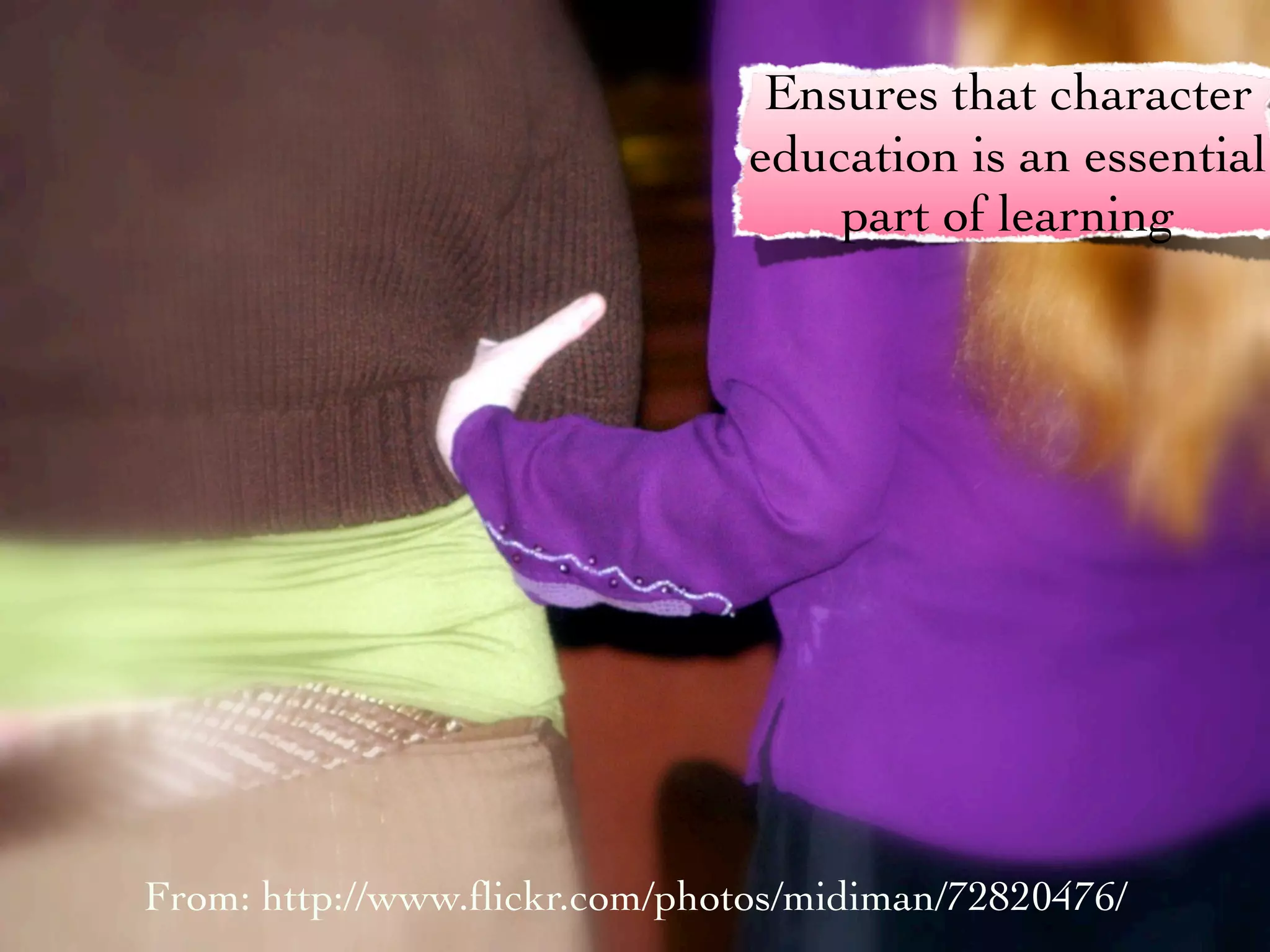 Ensures that character
                               education is an essential
                                   part of learning




From: http://www.ﬂickr.com/photos/midiman/72820476/
 