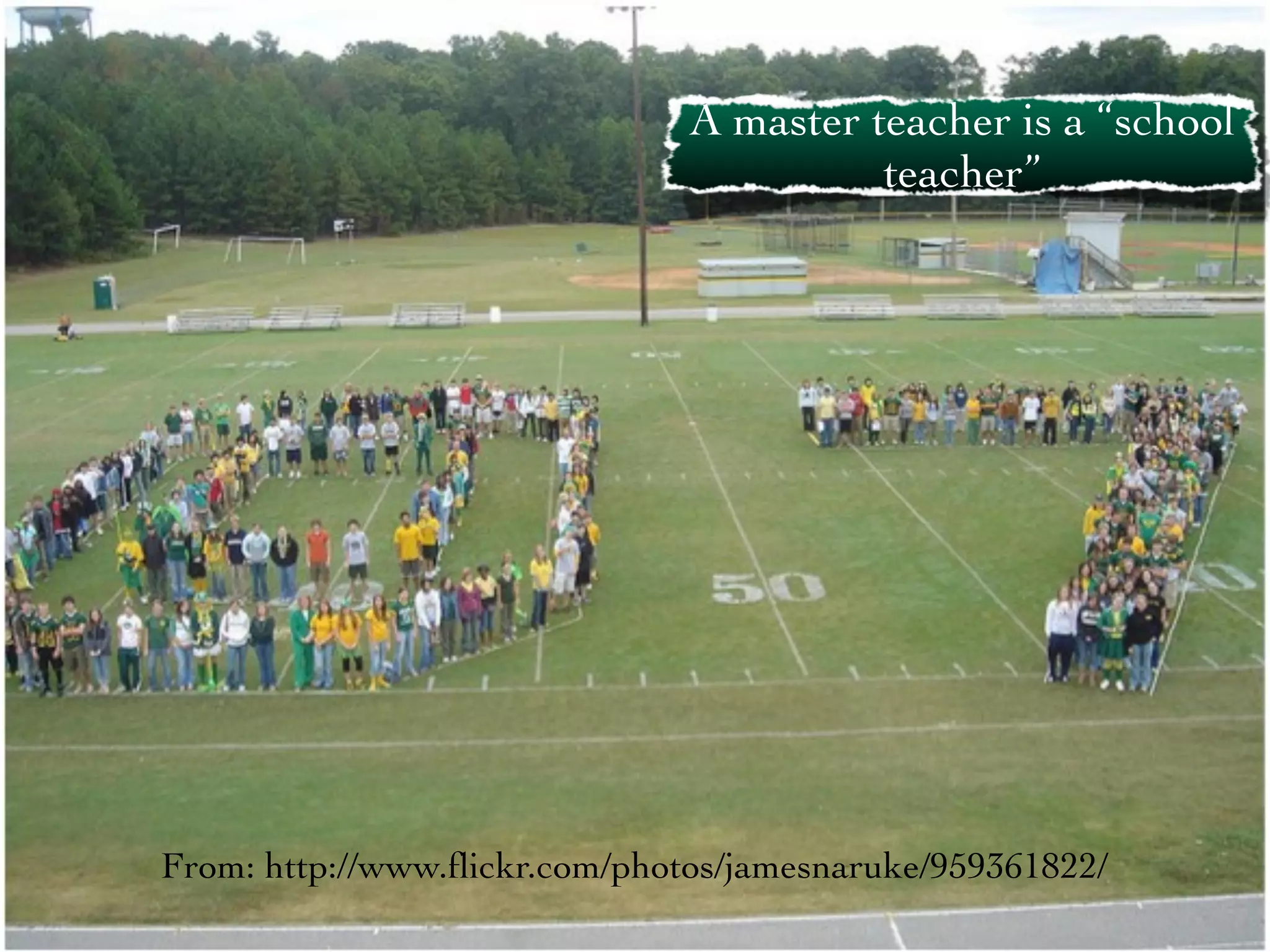 A master teacher is a “school
                                         teacher”




From: http://www.ﬂickr.com/photos/jamesnaruke/959361822/
 