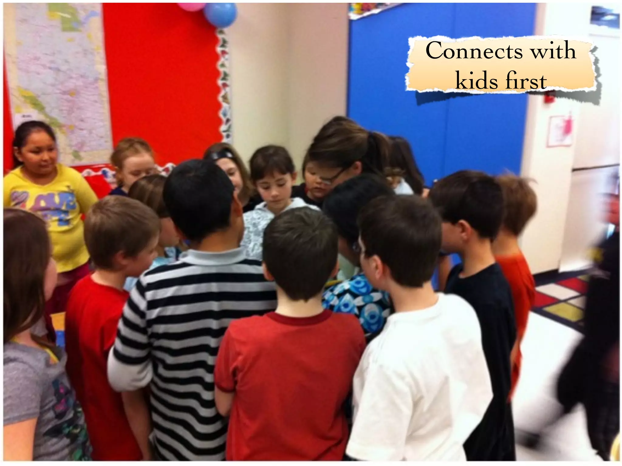 Connects with
  kids ﬁrst
 