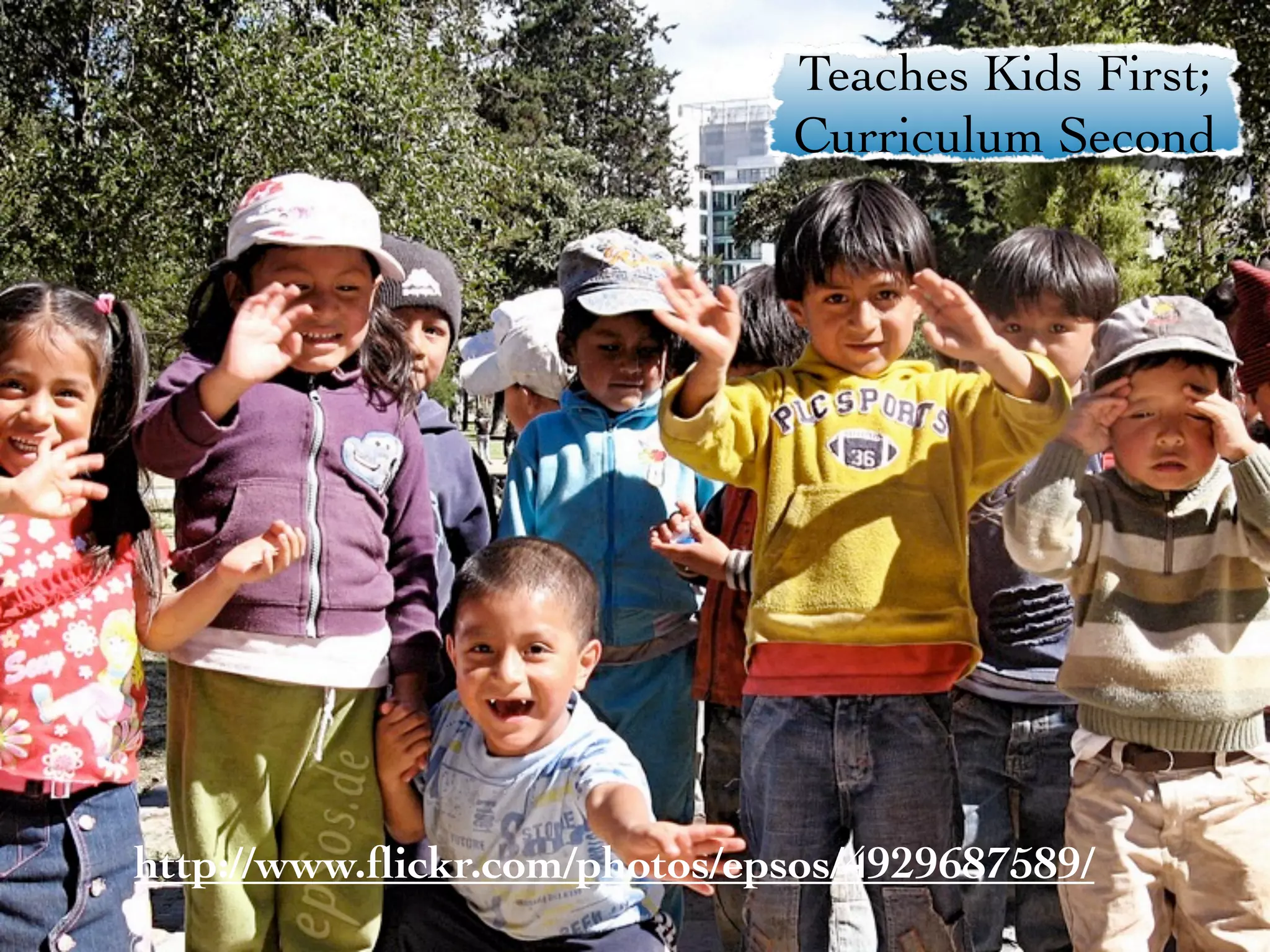 Teaches Kids First;
                              Curriculum Second




http://www.ﬂickr.com/photos/epsos/4929687589/
 