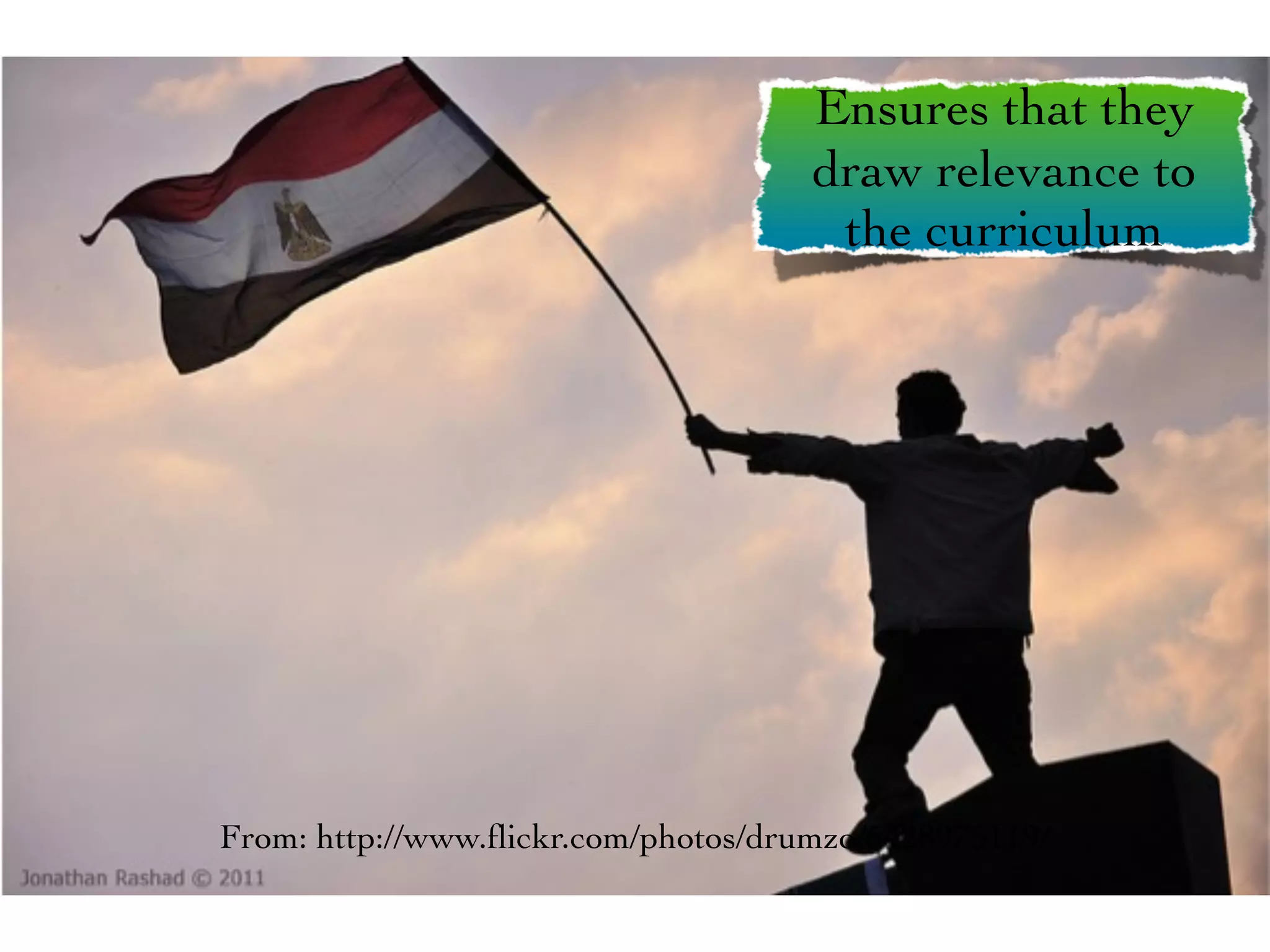 Ensures that they
                                     draw relevance to
                                      the curriculum




From: http://www.ﬂickr.com/photos/drumzo/5428975119/
 