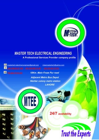 MASTER TECH ELECTRICAL ENGINEERING
A Professional Services Provider company profile
mastertech.electrical.engineer@gmail.com , mteemastertech@yahoo.com
+92-345-85 67 053 , +92-336-500 34 56 , +92-333-42 18 531
+92-423-76 54 321 18Km. Main Froze Pur road
Adjacent Metro Bus Depot
Nishter colony metro station
LAHORE
24/7 availability
 