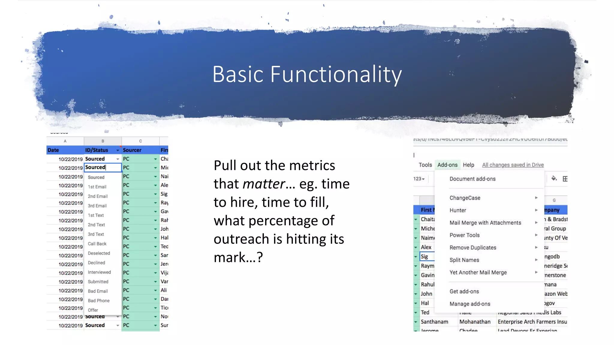 Basic Functionality
Pull out the metrics
that matter… eg. time
to hire, time to fill,
what percentage of
outreach is hitting its
mark…?
 