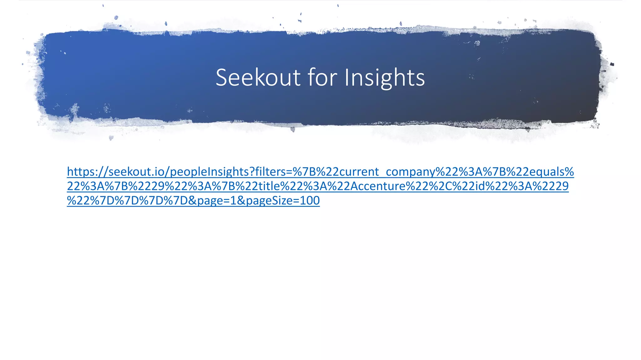Seekout for Insights
https://seekout.io/peopleInsights?filters=%7B%22current_company%22%3A%7B%22equals%
22%3A%7B%2229%22%3A%7B%22title%22%3A%22Accenture%22%2C%22id%22%3A%2229
%22%7D%7D%7D%7D&page=1&pageSize=100
 