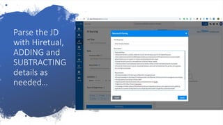 Parse the JD
with Hiretual,
ADDING and
SUBTRACTING
details as
needed…
• Sdfsdf
 