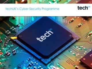 techuk.org |#techuk
techUK’s Cyber Security Programme
 
