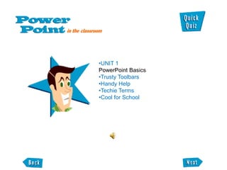 •UNIT 1
PowerPoint Basics
•Trusty Toolbars
•Handy Help
•Techie Terms
•Cool for School
 