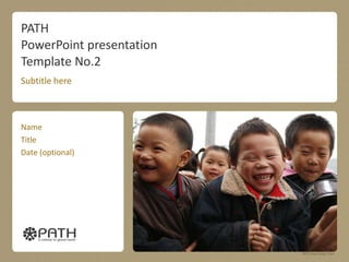 PATH PowerPoint presentation  Template No.2 Subtitle here Name Title Date (optional) 