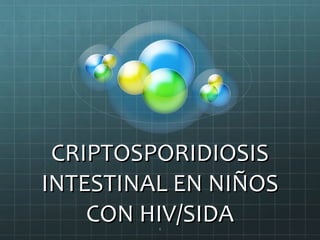 CRIPTOSPORIDIOSIS INTESTINAL EN NIÑOS CON HIV/SIDA 