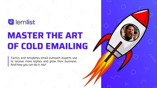 Tactics and templates email outreach experts use
to receive more replies and grow their business.
And how you can do it, too!
MASTER THE ART
OF COLD EMAILING
 