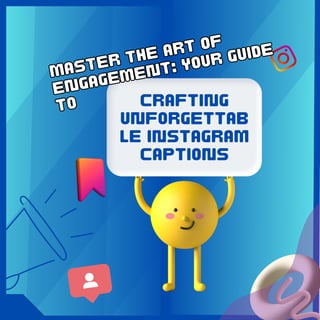 MASTER THE ART OF
ENGAGEMENT: YOUR GUIDE
TO
MASTER THE ART OF
ENGAGEMENT: YOUR GUIDE
TO CRAFTING
UNFORGETTAB
LE INSTAGRAM
CAPTIONS
 