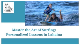 Master the Art of Surfing:
Personalized Lessons in Lahaina
 
