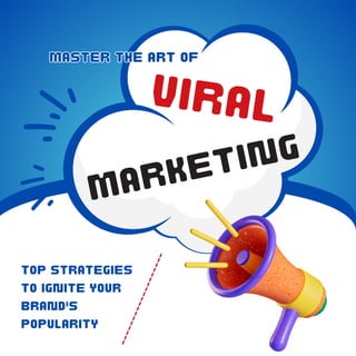 VIRAL
MARKETING
Master the Art of
Master the Art of
Top Strategies
to Ignite Your
Brand's
Popularity
 