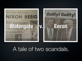 Watergate        v.   Enron

ladouceur78 / Flickr                alex-s / Flickr




           A tale of two scandals.
 