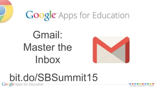 Google Education Trainer
Gmail:
Master the
Inbox
bit.do/SBSummit15
 