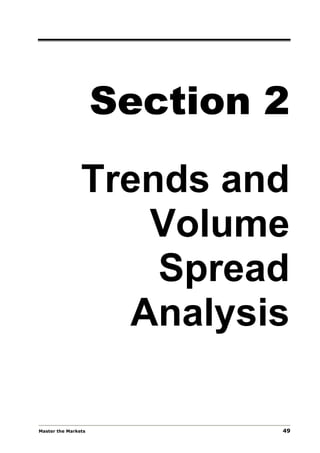 Section 2

                Trends and
                   Volume
                    Spread
                  Analysis

Master the Markets           49
 