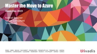 Master the Move to Azure
Azure Day 2019
Konrad Brunner
Senior Consultant
Trivadis AG
 