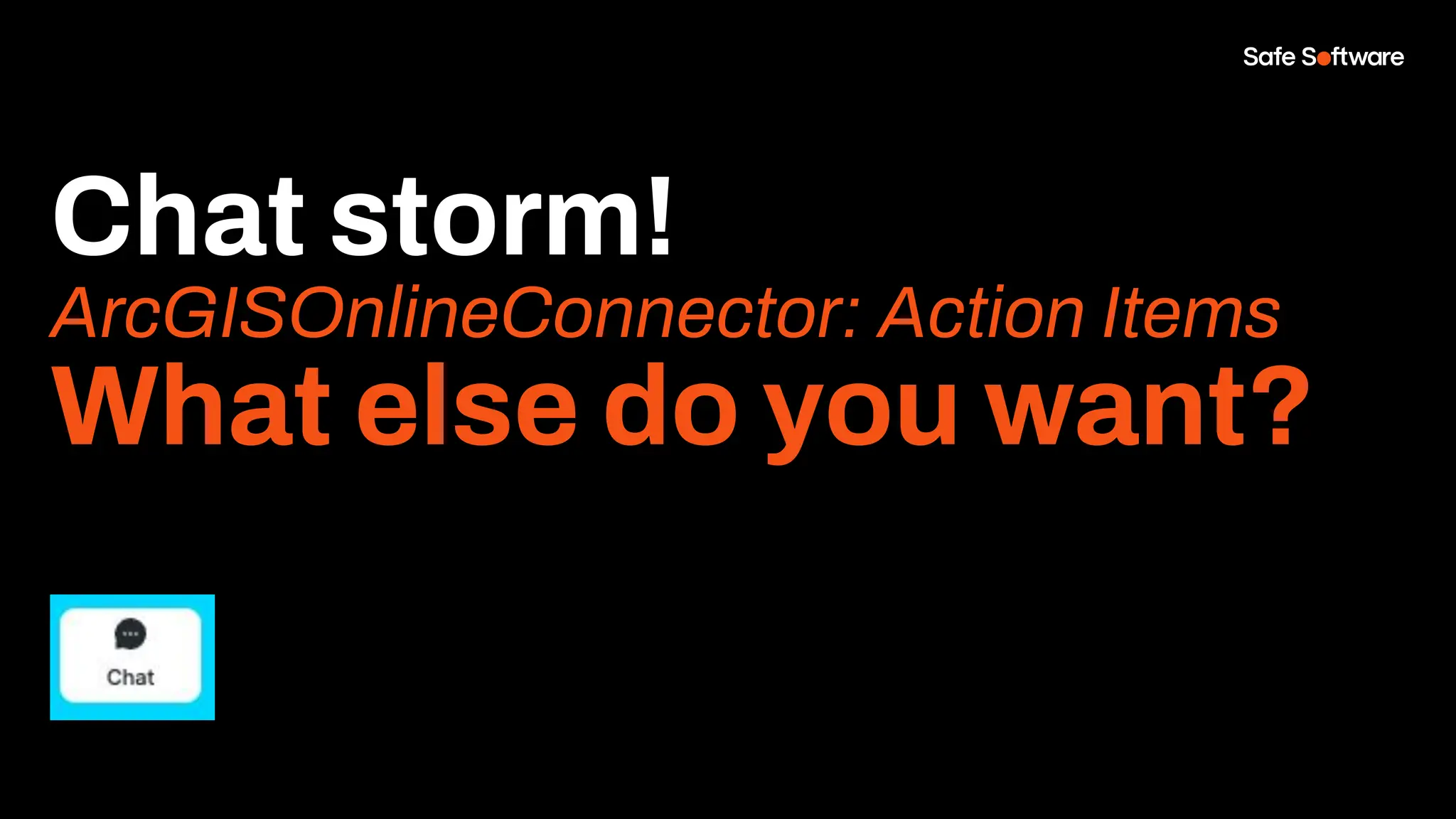 Chat storm!
ArcGISOnlineConnector: Action Items
What else do you want?
 