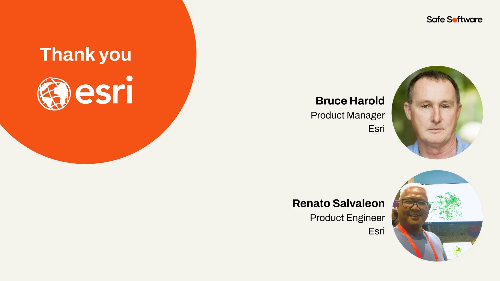 Thank you
Bruce Harold
Product Manager
Esri
Renato Salvaleon
Product Engineer
Esri
 