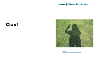 Ciao! Photo by http://www.flickr.com/photos/kiki-follettosa/ www.juliussolaris.com 