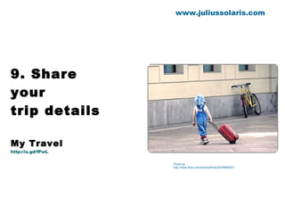 9. Share your  trip details My Travel http://is.gd/fPwL www.juliussolaris.com Photo by  http://www.flickr.com/photos/firma/2576895007/ 