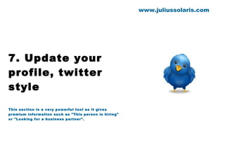7. Update your profile, twitter style This section is a very powerful tool as it gives premium information such as "This person is hiring" or "Looking for a business partner". www.juliussolaris.com 