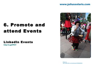 6. Promote and attend Events LinkedIn Events http://is.gd/fPAY www.juliussolaris.com Photo by  http://www.flickr.com/photos/ari/2382648224/ 