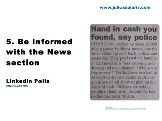 5. Be informed with the News section LinkedIn Polls http://is.gd/81Wk www.juliussolaris.com Photo by http://www.flickr.com/photos/thevoicewithin/173414635/ 