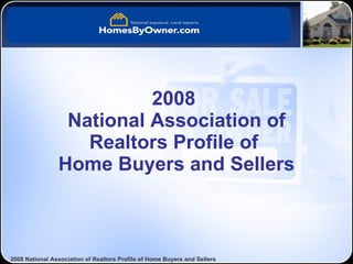 2008  National Association of Realtors Profile of  Home Buyers and Sellers 2008 National Association of Realtors Profile of Home Buyers and Sellers 