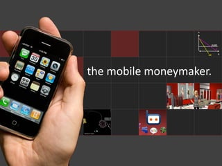 the mobile moneymaker.
 