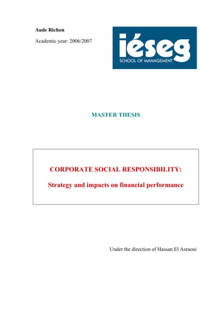 Aude Richon
Academic year: 2006/2007

MASTER THESIS

CORPORATE SOCIAL RESPONSIBILITY:
Strategy and impacts on financial performance

Under the direction of Hassan El Asraoui

 