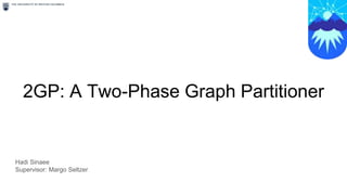 2GP: A Two-Phase Graph Partitioner
Hadi Sinaee
Supervisor: Margo Seltzer
 