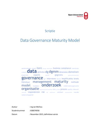 Scriptie
Data Governance Maturity Model
Auteur : ing Jan Merkus
Studentnummer : 838074058
Datum : November 2015, definitieve versie
 