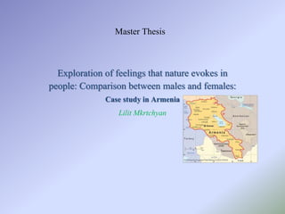 Master Thesis
Exploration of feelings that nature evokes in
people: Comparison between males and females:
Case study in Armenia
Lilit Mkrtchyan
 