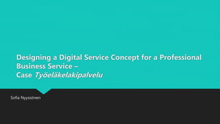 Designing a Digital Service Concept for a Professional
Business Service C
Case Ty?el?kelakipalvelu
Sofia Nyyss?nen
 