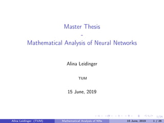 1/26
Master Thesis
-
Mathematical Analysis of Neural Networks
Alina Leidinger
TUM
15 June, 2019
Alina Leidinger (TUM) Mathematical Analysis of NNs 15 June, 2019 1 / 26
 