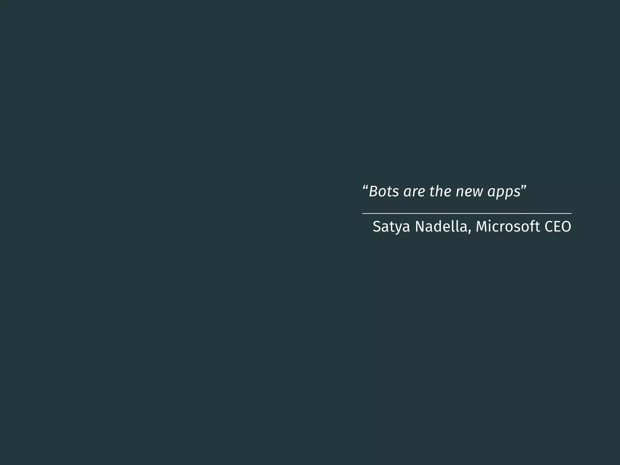 “Bots are the new apps”
Satya Nadella, Microso t CEO
2
 