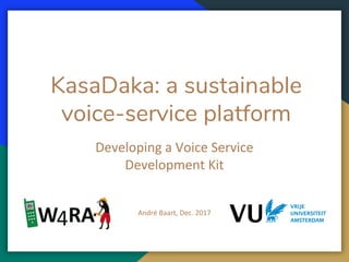 KasaDaka: a sustainable
voice-service platform
Developing a Voice Service
Development Kit
André Baart, Dec. 2017
 