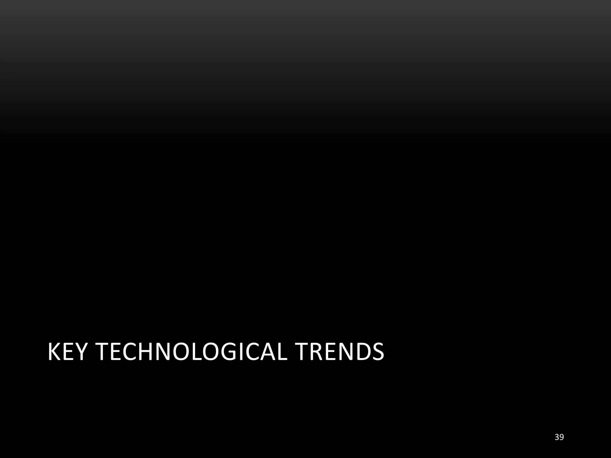 KEY TECHNOLOGICAL TRENDS
39
 