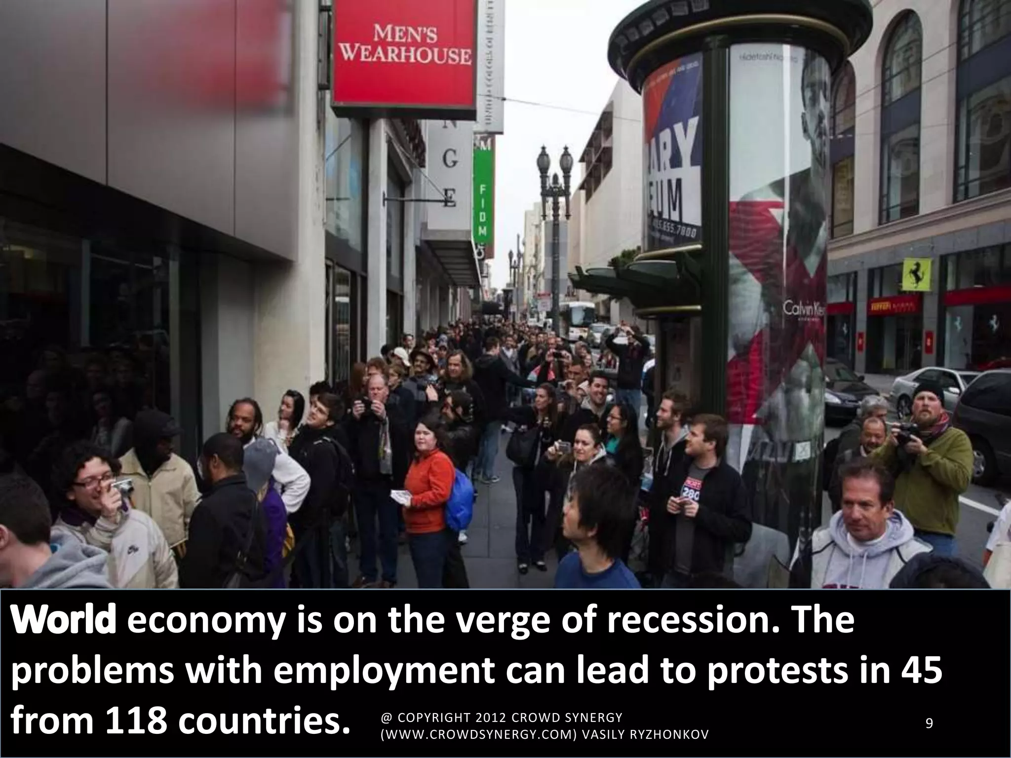 economy is on the verge of recession. The
problems with employment can lead to protests in 45
from 118 countries. 9@ COPYRIGHT 2012 CROWD SYNERGY
(WWW.CROWDSYNERGY.COM) VASILY RYZHONKOV
 