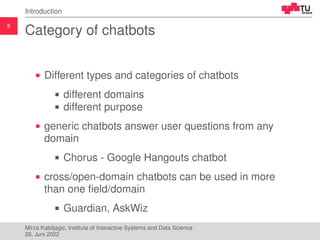 8
Introduction
Category of chatbots
Different types and categories of chatbots
different domains
different purpose
generic...