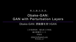 Obake-GAN:
GAN with Perturbation Layers
obake2ai@gmail.com
@obake_ai
 