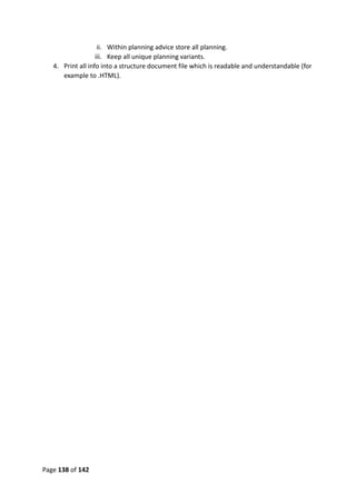Page 138 of 142
ii. Within planning advice store all planning.
iii. Keep all unique planning variants.
4. Print all info into a structure document file which is readable and understandable (for
example to .HTML).
 