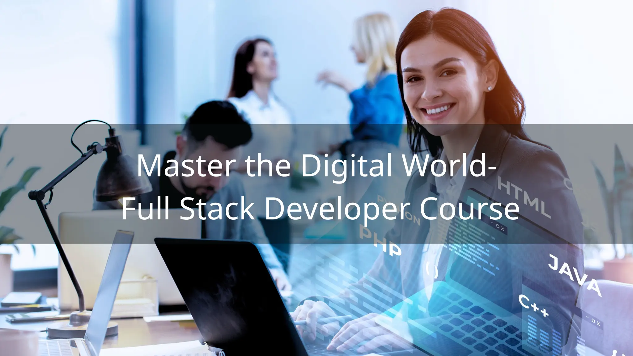 Master the Digital World-
Full Stack Developer Course
 