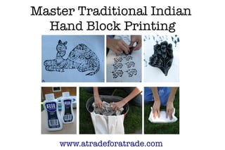 Master Traditional Indian
  Hand Block Printing




    www.atradeforatrade.com
 