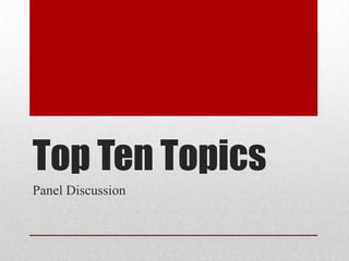 Top Ten Topics
Panel Discussion
 