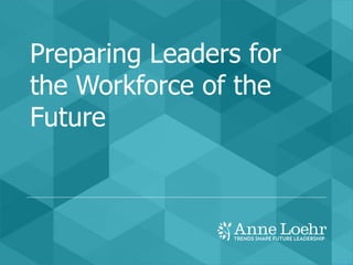 Preparing Leaders for
the Workforce of the
Future
 
