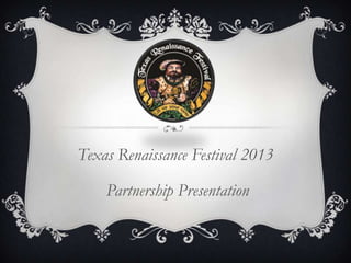 Texas Renaissance Festival 2013

    Partnership Presentation
 